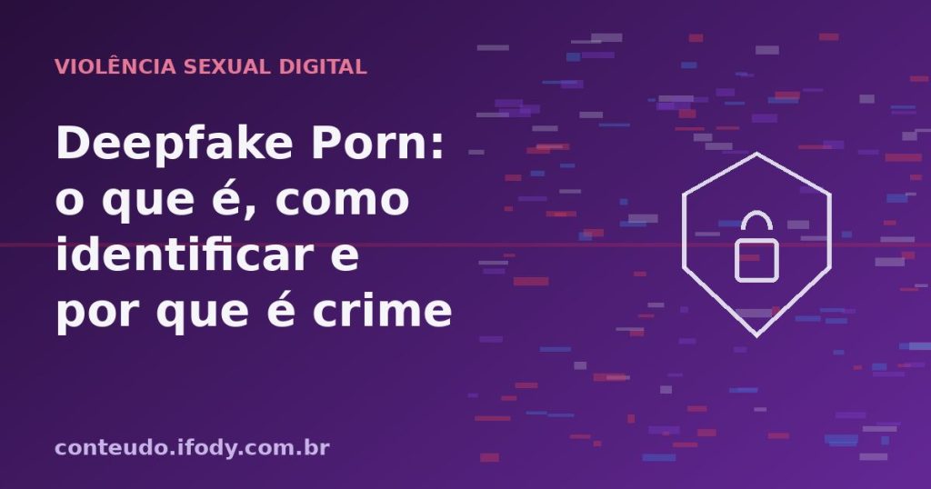 Capa do artigo "Deepfake Porn: O Que É, Como Identificar e Por Que É Crime no Brasil"
