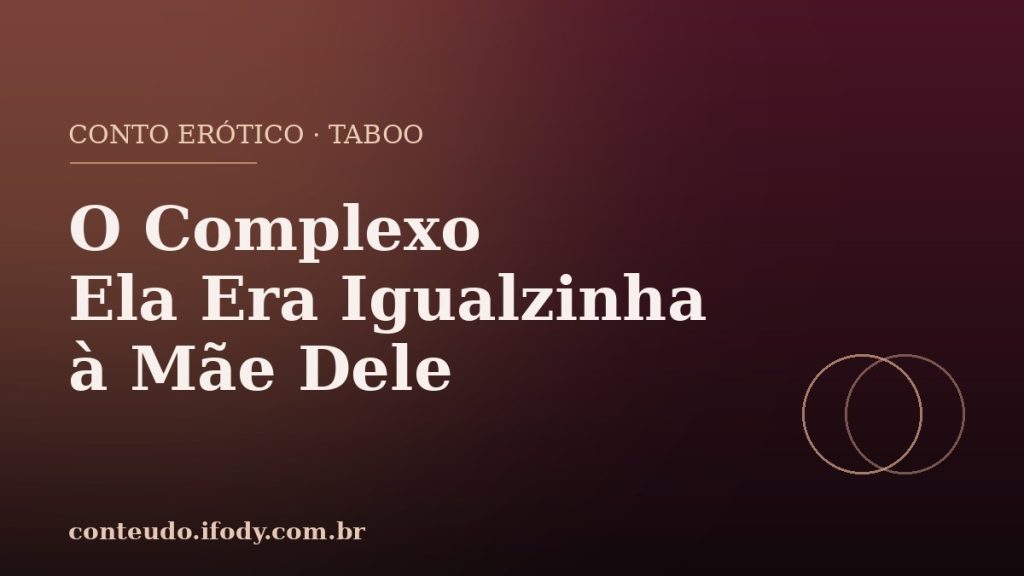 Capa do artigo "Conto Erótico Complexo de Édipo: Ela Era Igualzinha à Mãe Dele"